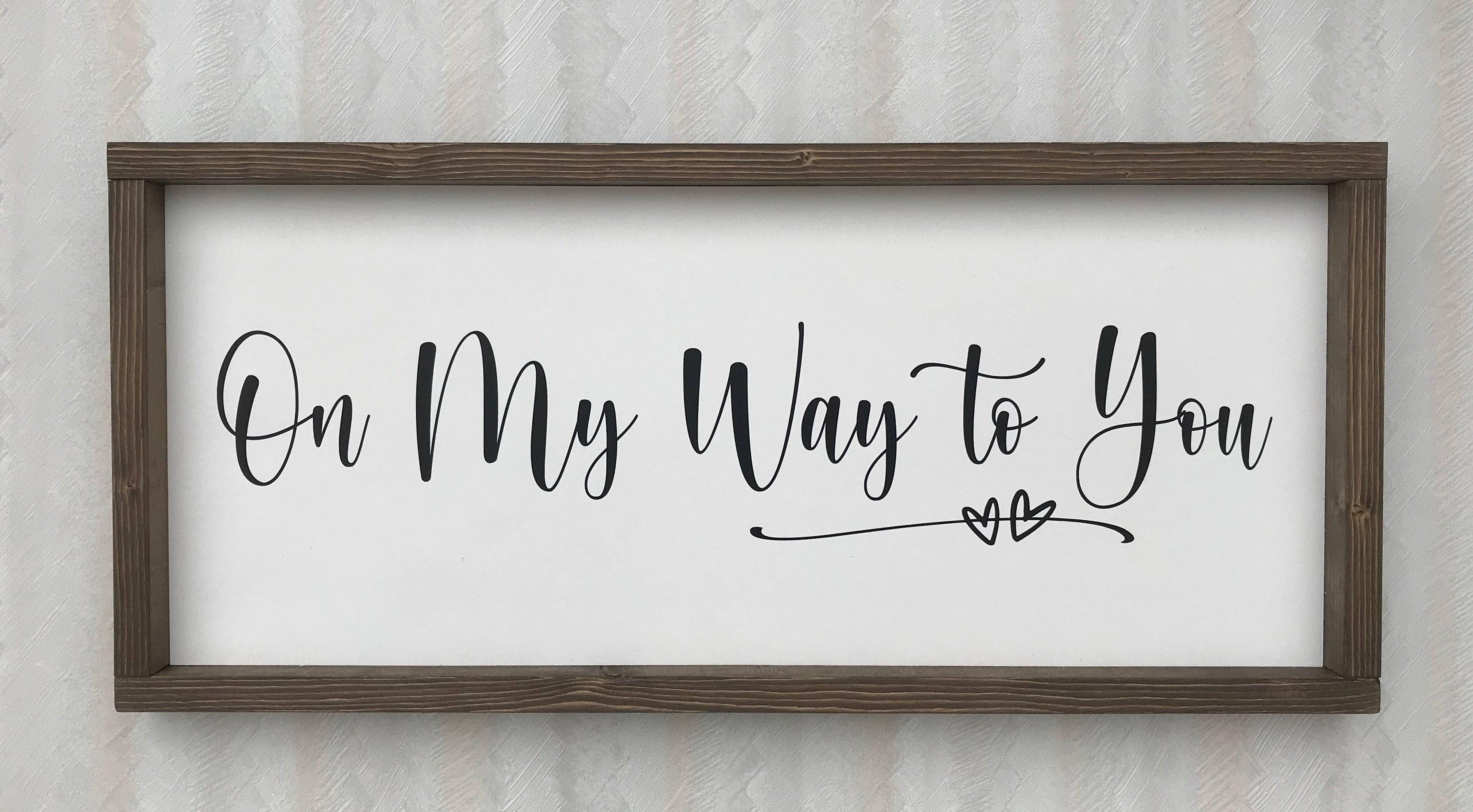 On My Way To You Farmhouse Sign