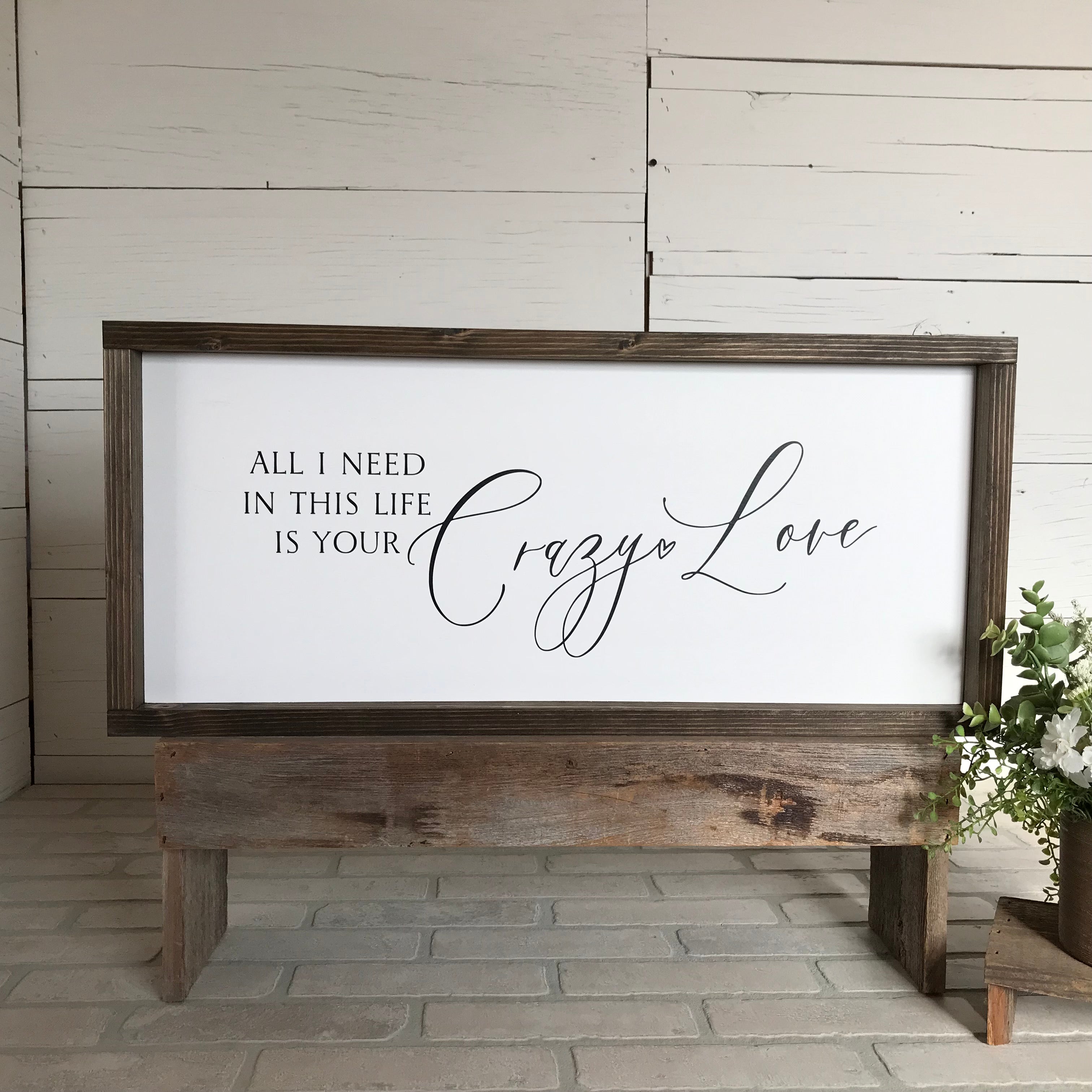 All I Need in this Life is Your Crazy Love Farmhouse Sign