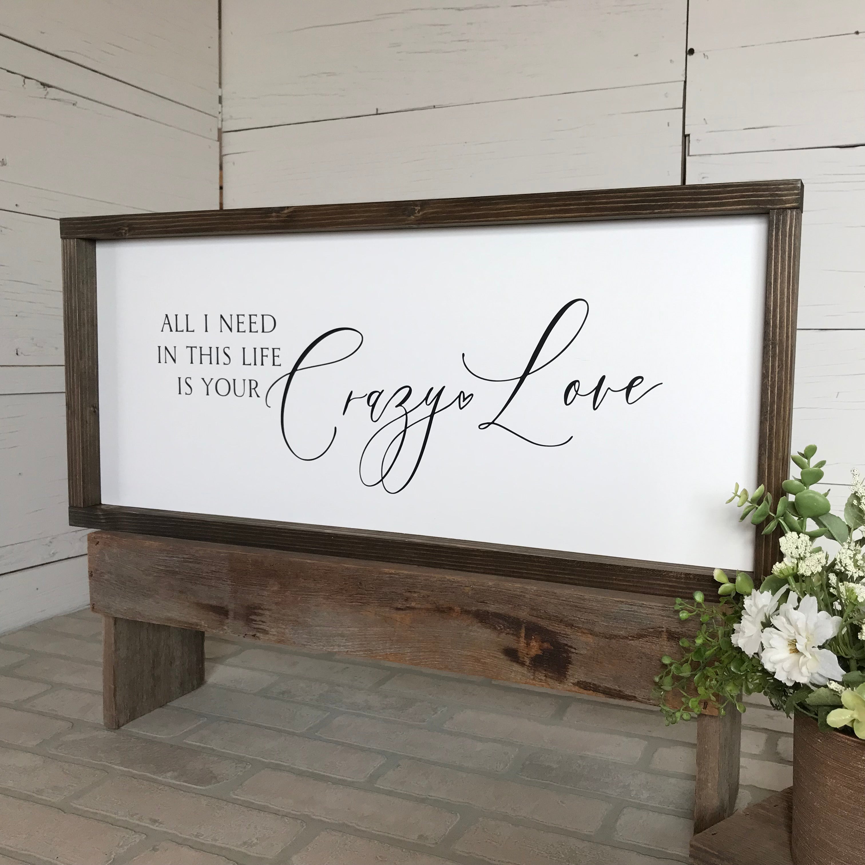 All I Need in this Life is Your Crazy Love Farmhouse Sign