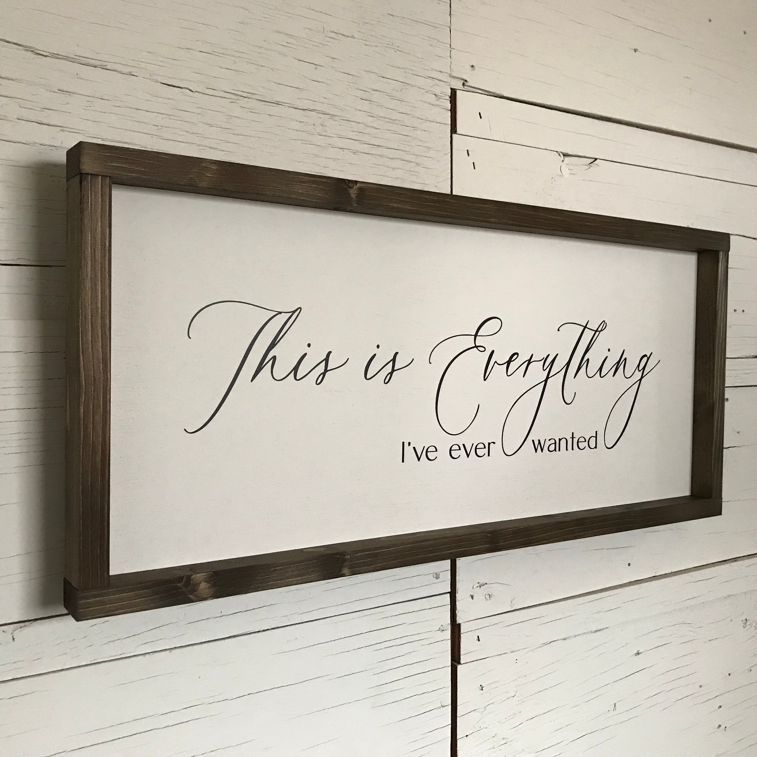 This is Everything I've Ever Wanted Framed Wooden Farmhouse Sign