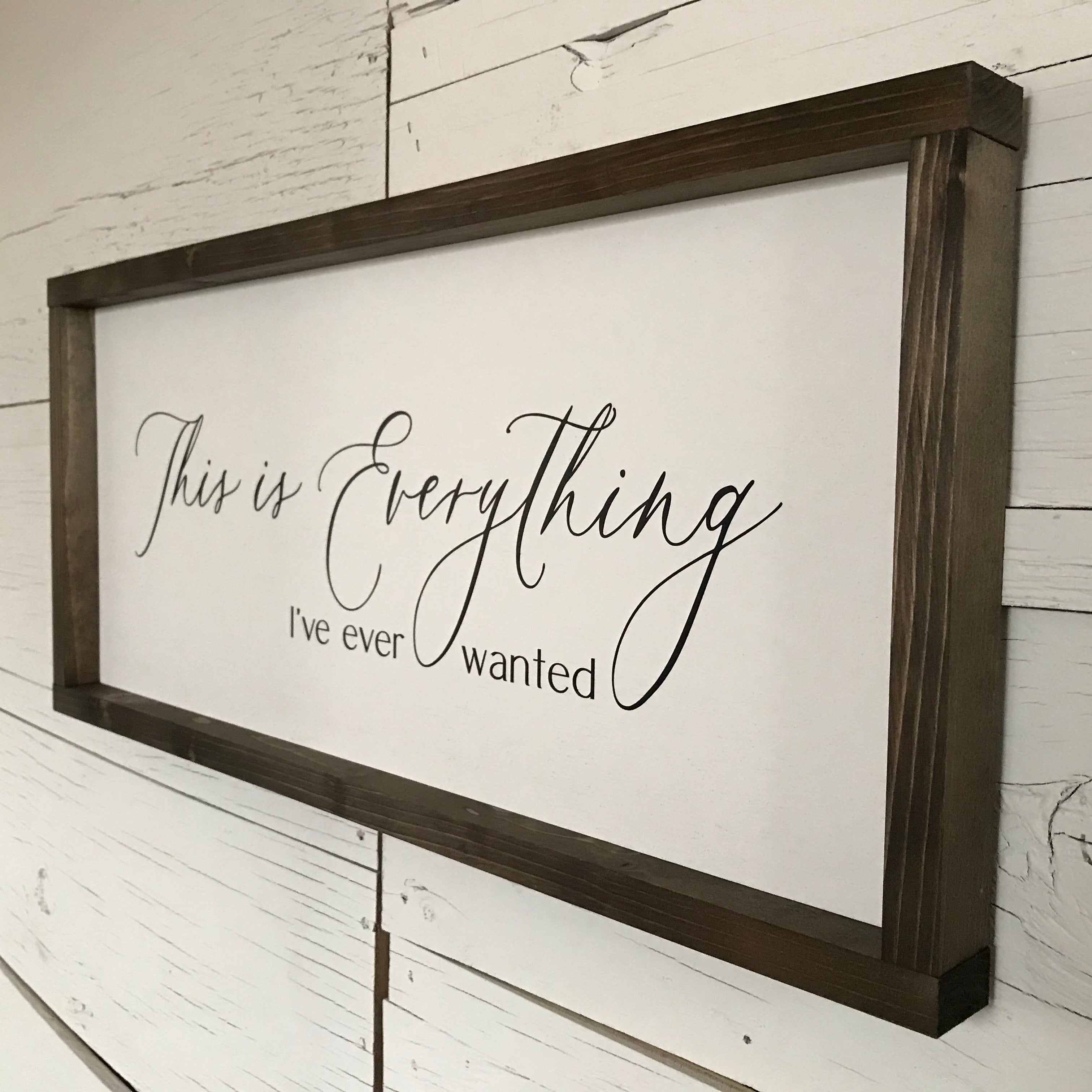 This is Everything I've Ever Wanted Framed Wooden Farmhouse Sign