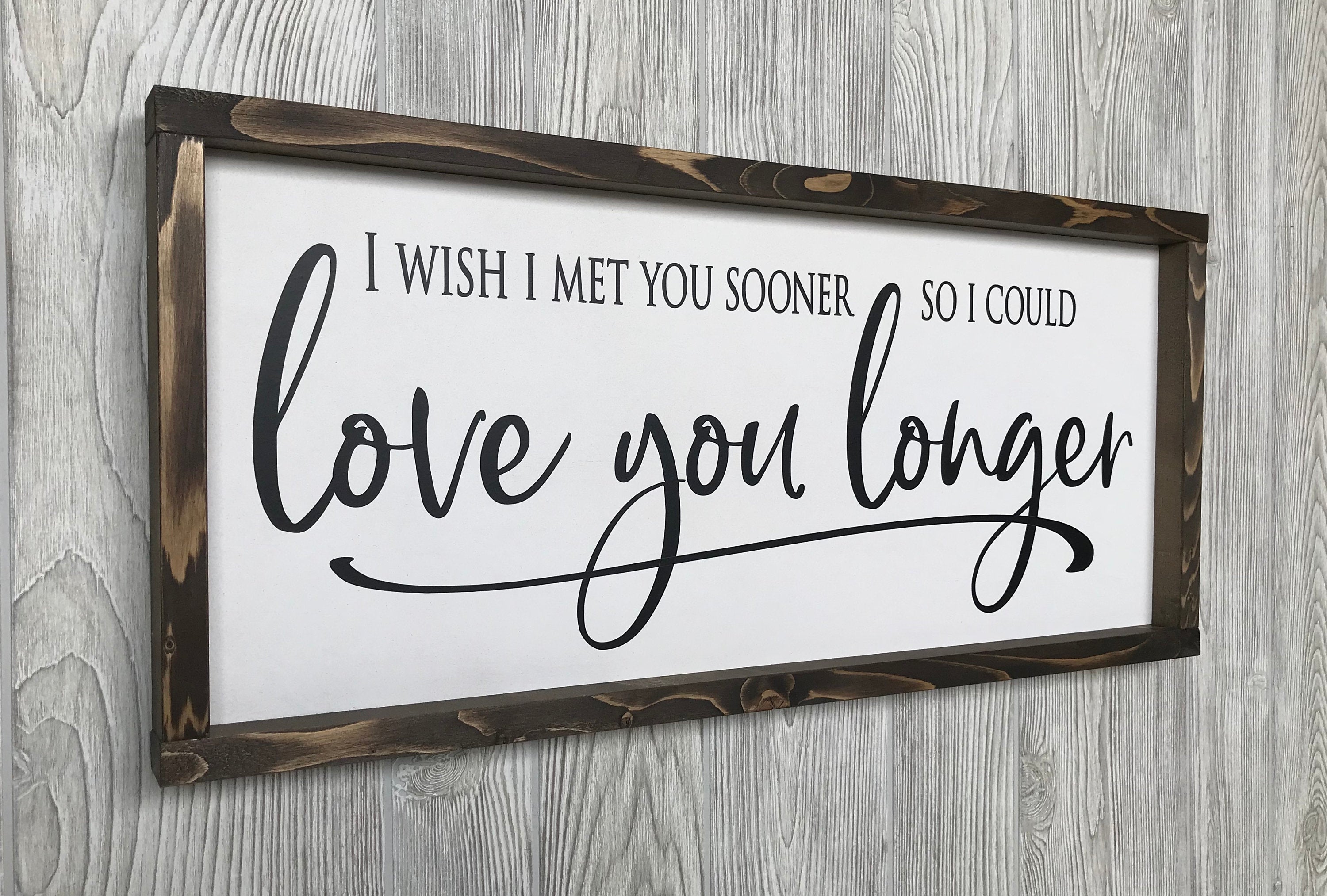 I wish I met you sooner so I could love you longer framed wooden farmhouse sign for bedroom wall decor or a perfect gift for her