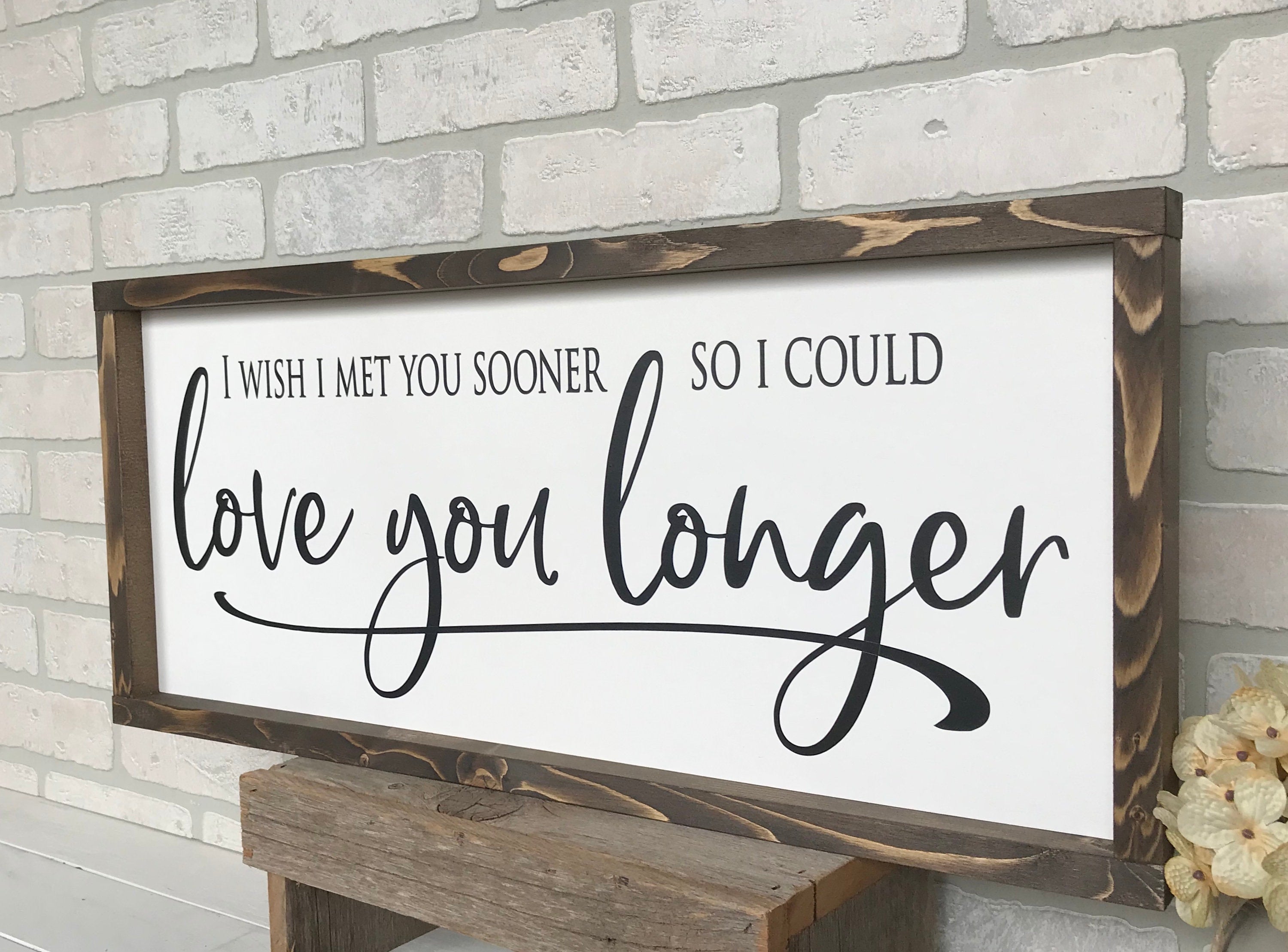 I wish I met you sooner so I could love you longer framed wooden farmhouse sign for bedroom wall decor or a perfect gift for her