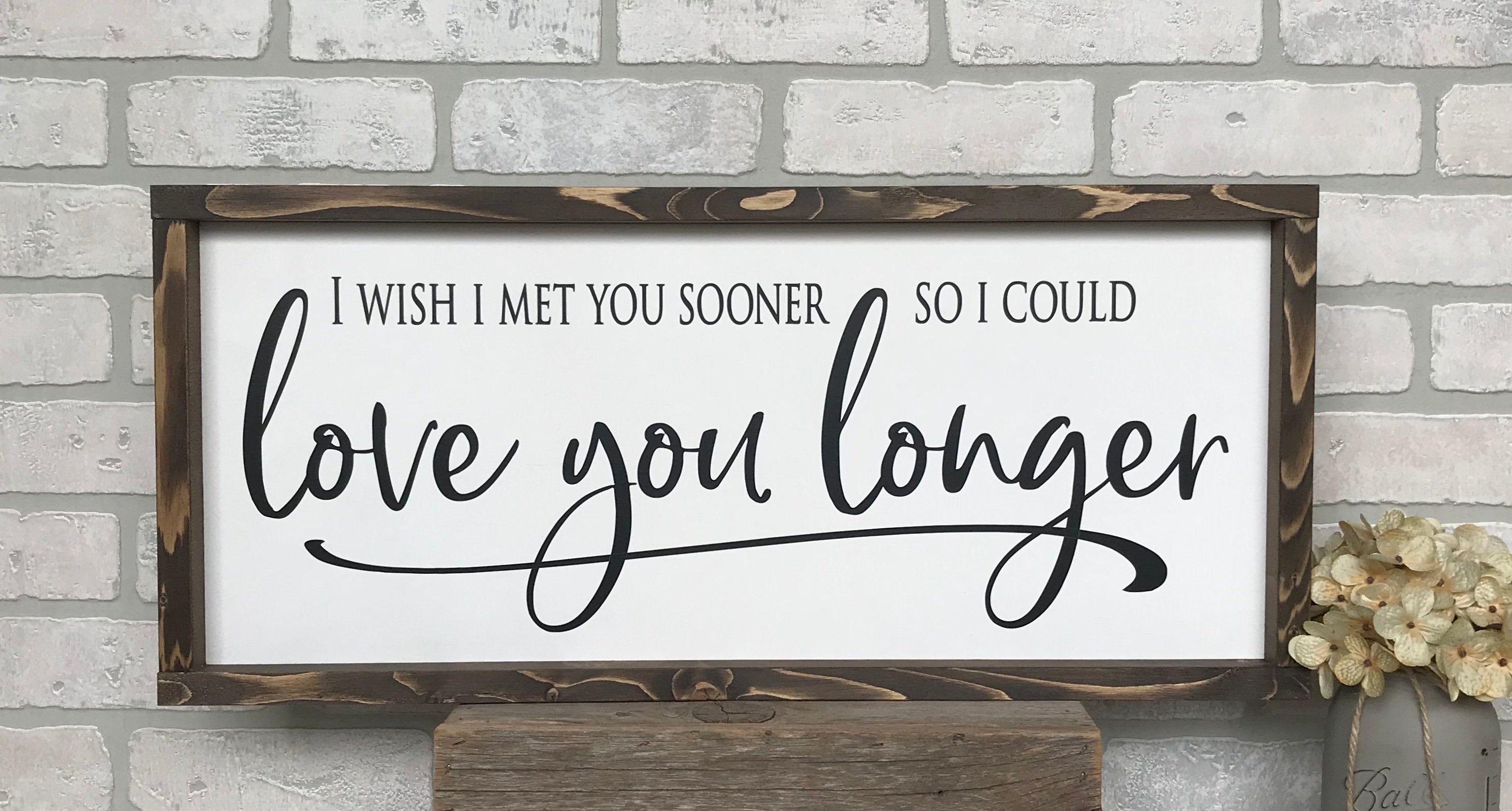 I wish I met you sooner so I could love you longer framed wooden farmhouse sign for bedroom wall decor or a perfect gift for her