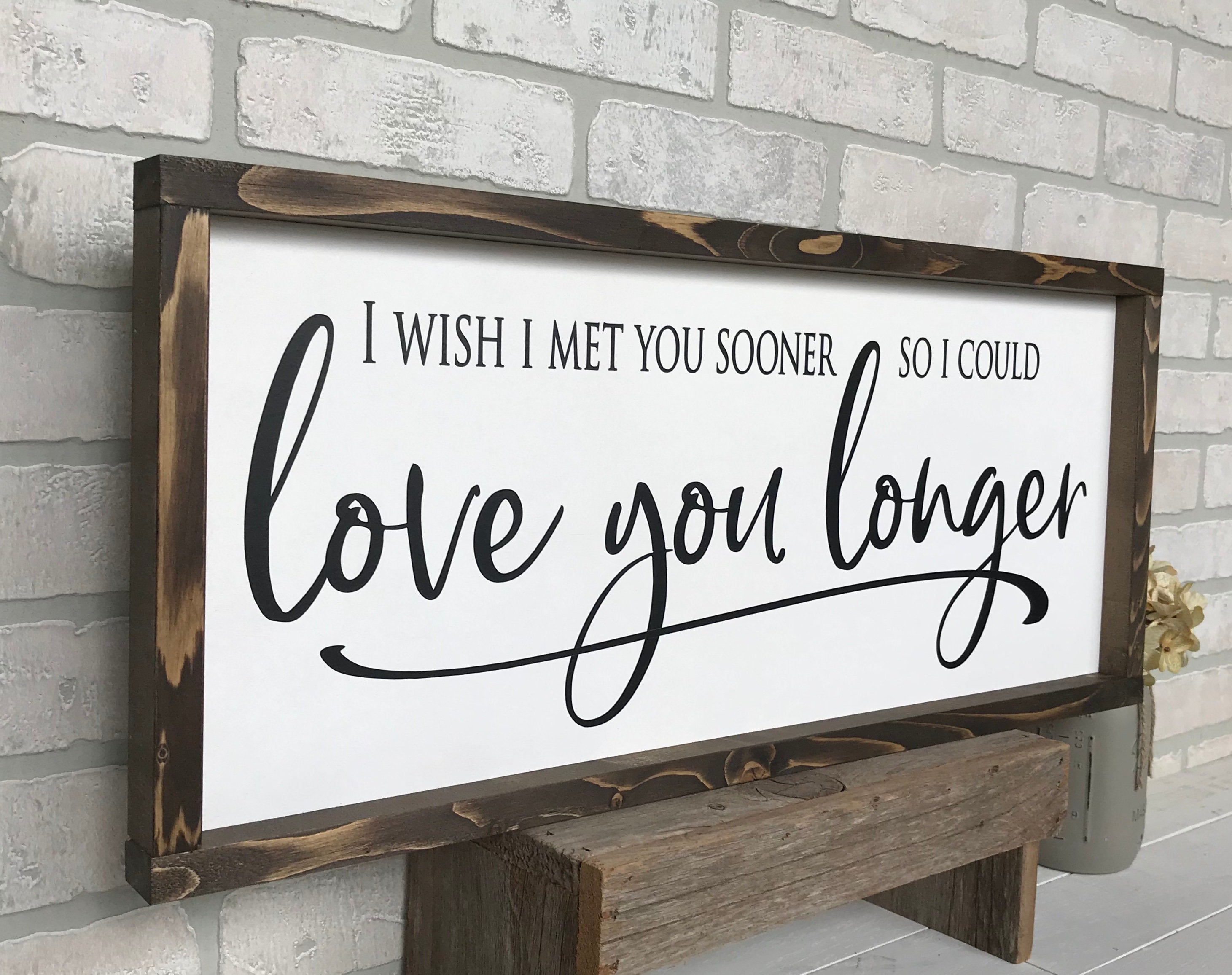 I wish I met you sooner so I could love you longer framed wooden farmhouse sign for bedroom wall decor or a perfect gift for her