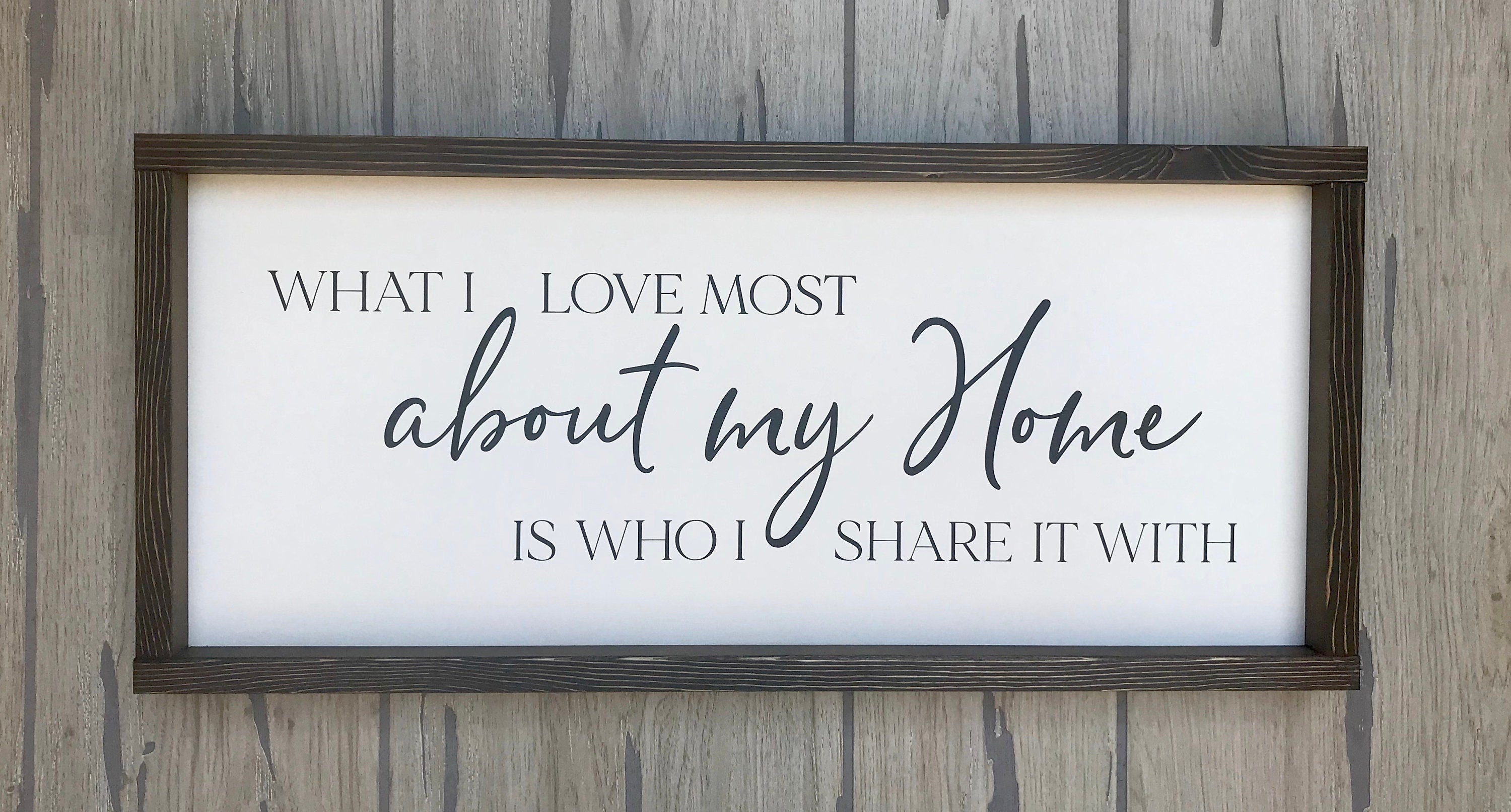 What I love most about my home is who I share it with, shiplap style farmhouse sign , country wood signs, home decor, gift for her