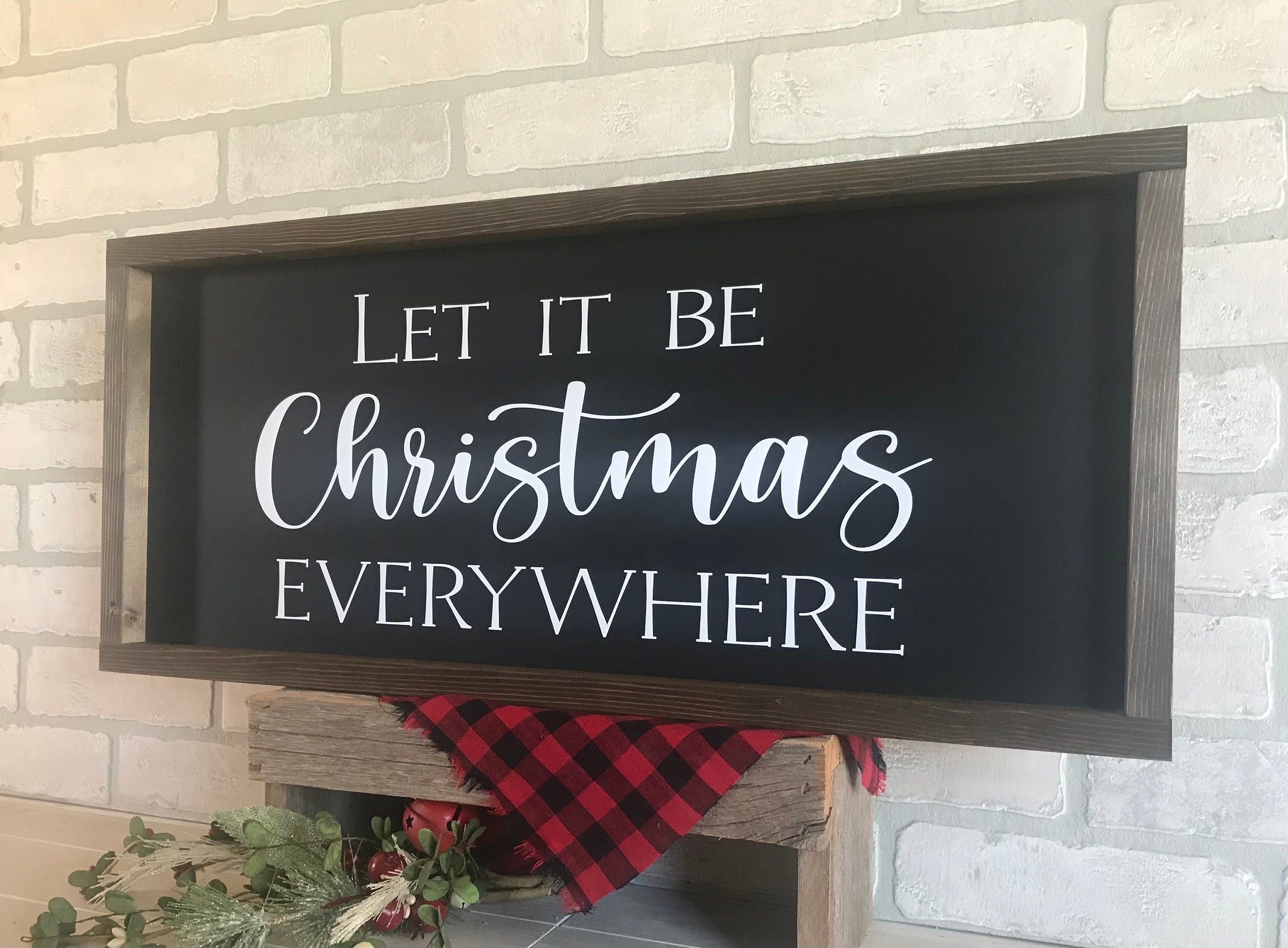 Let it be Christmas Everywhere, rustic farmhouse sign , holiday wood signs, christmas home decor, gift for her