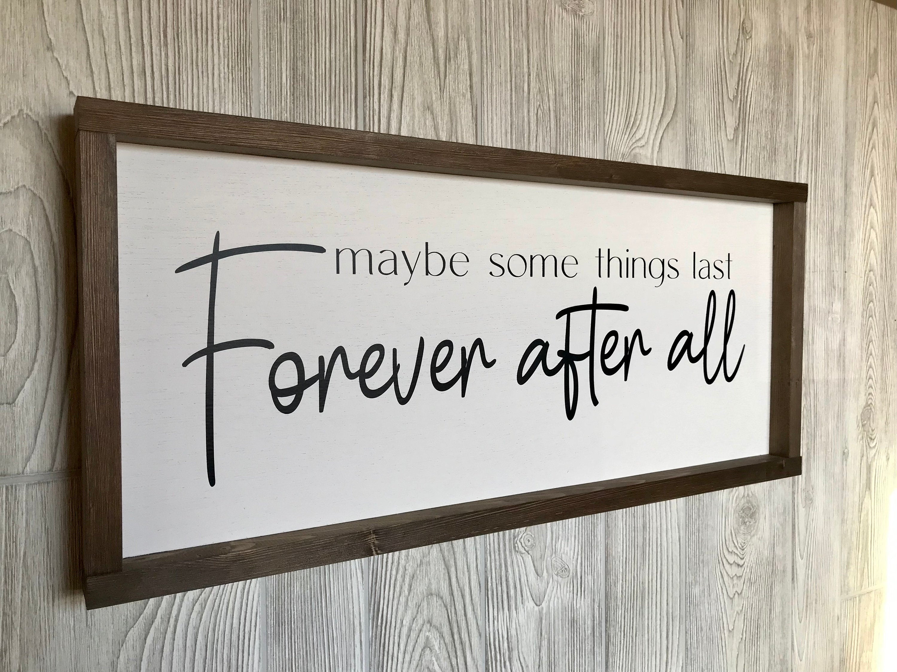 Maybe some things last forever after all, rustic farmhouse sign , country wood signs, home decor, gift for her,