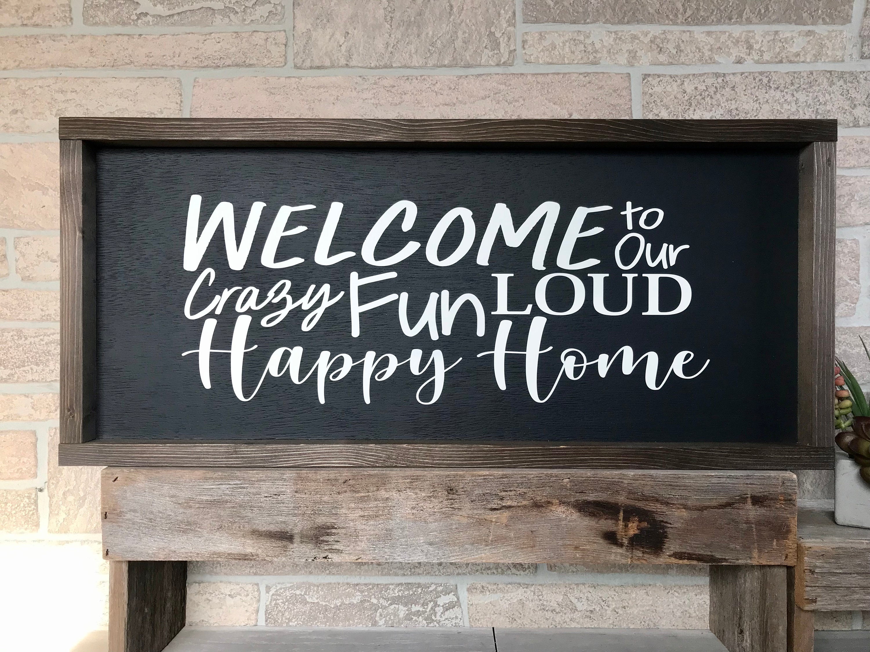 welcome to our crazy fun loud happy home, rustic farmhouse sign , country wood signs, home decor, gift for her