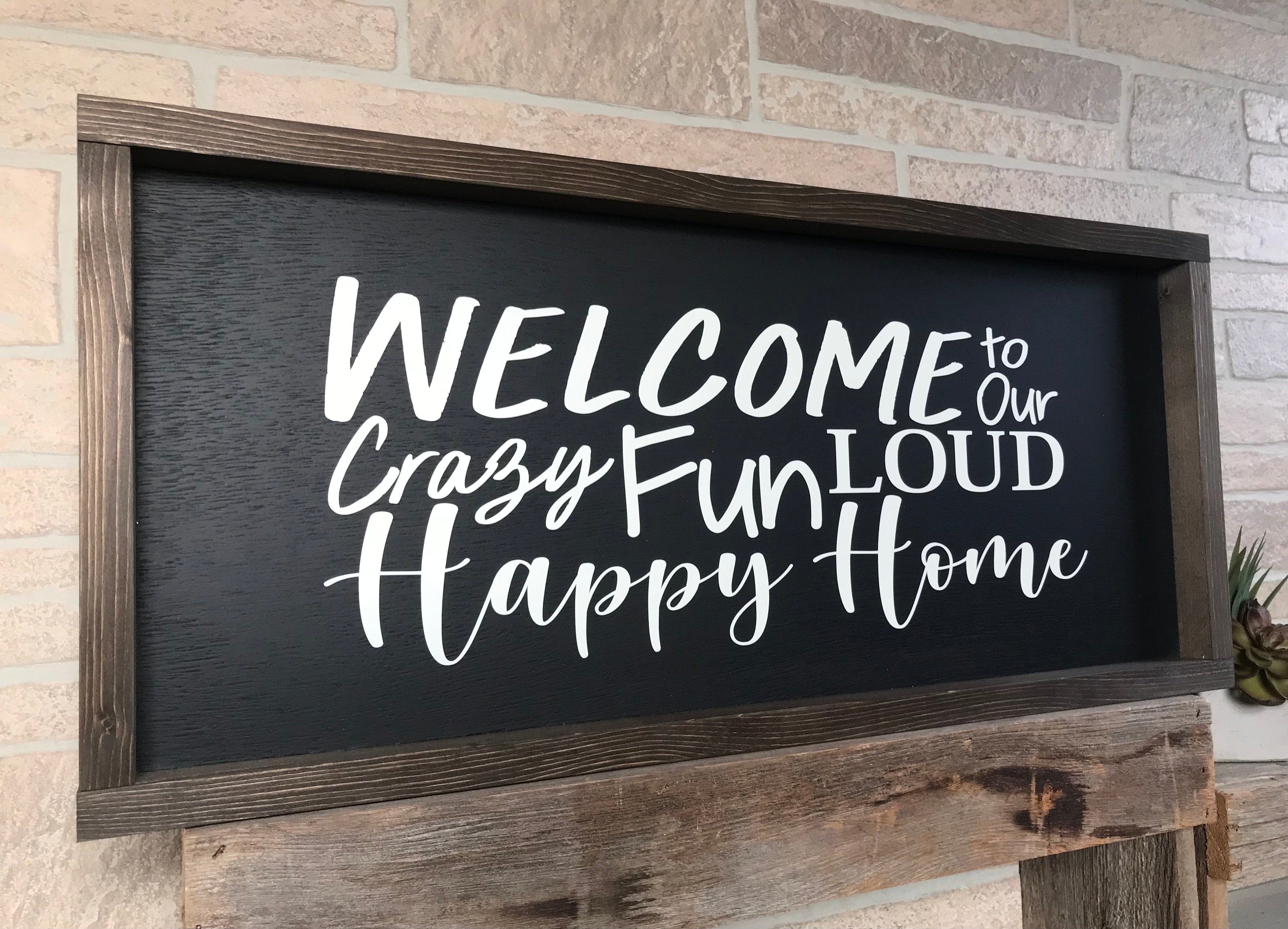 welcome to our crazy fun loud happy home, rustic farmhouse sign , country wood signs, home decor, gift for her