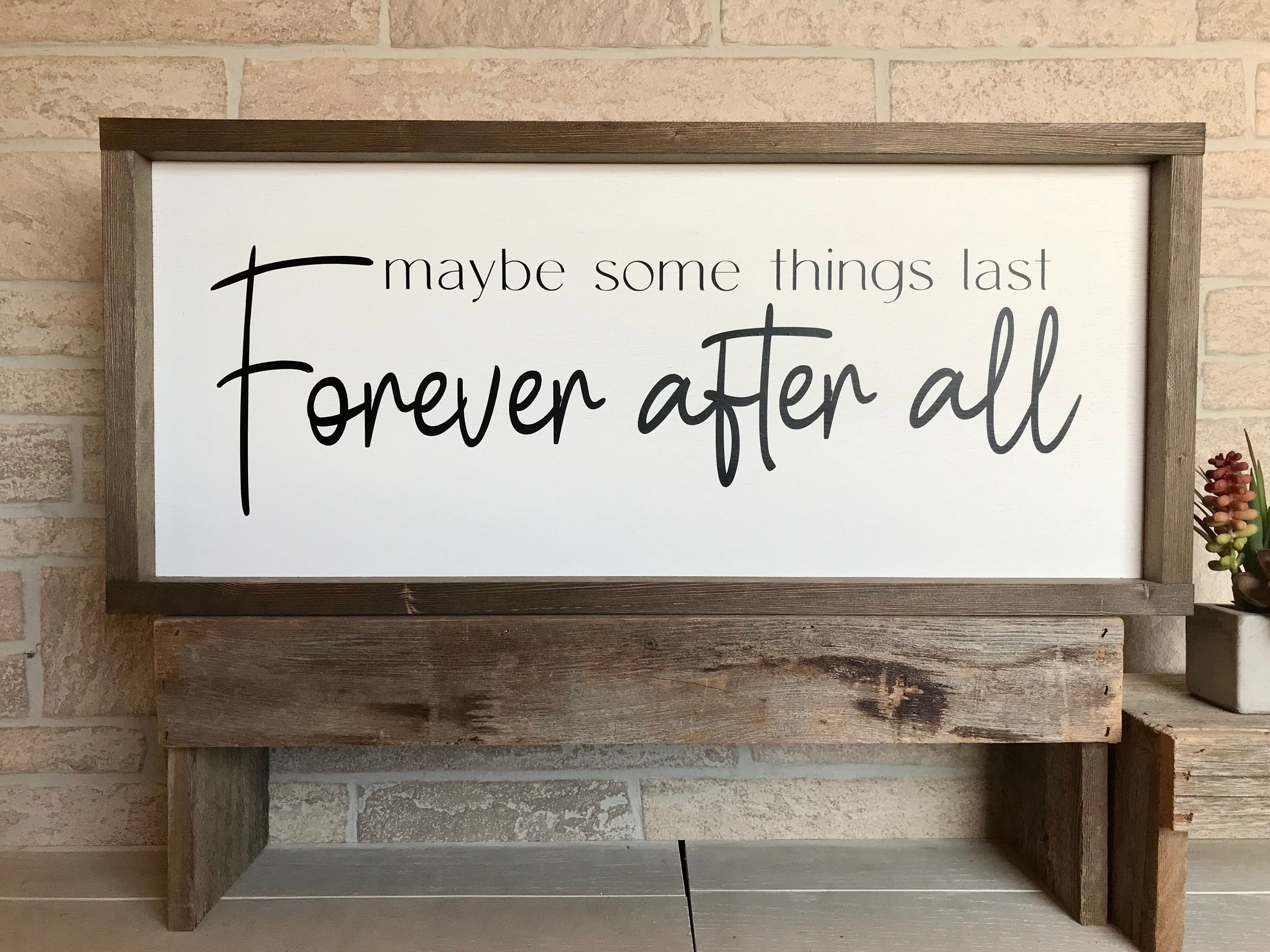 Maybe some things last forever after all, rustic farmhouse sign , country wood signs, home decor, gift for her,