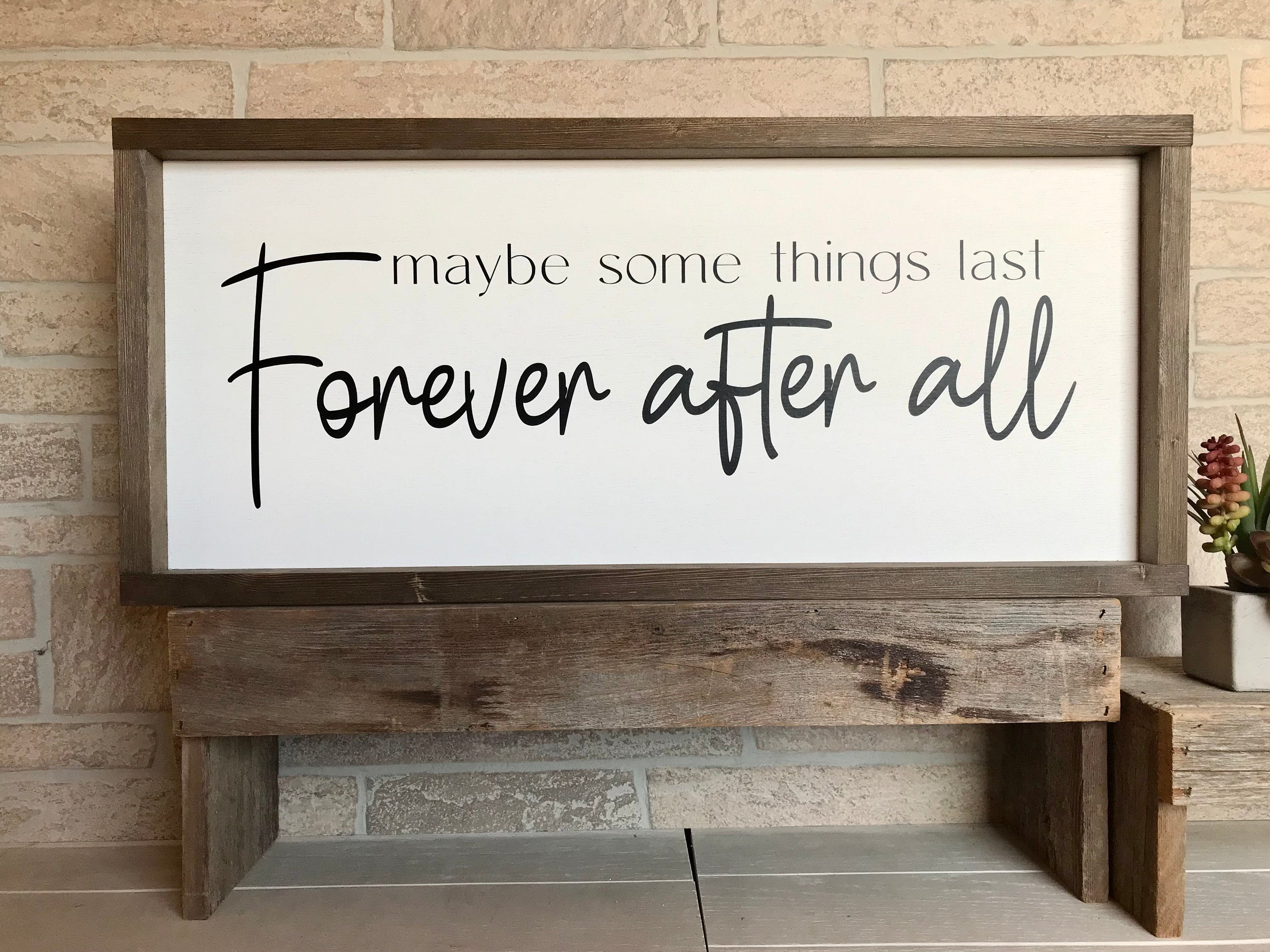 Maybe some things last forever after all, rustic farmhouse sign , country wood signs, home decor, gift for her,