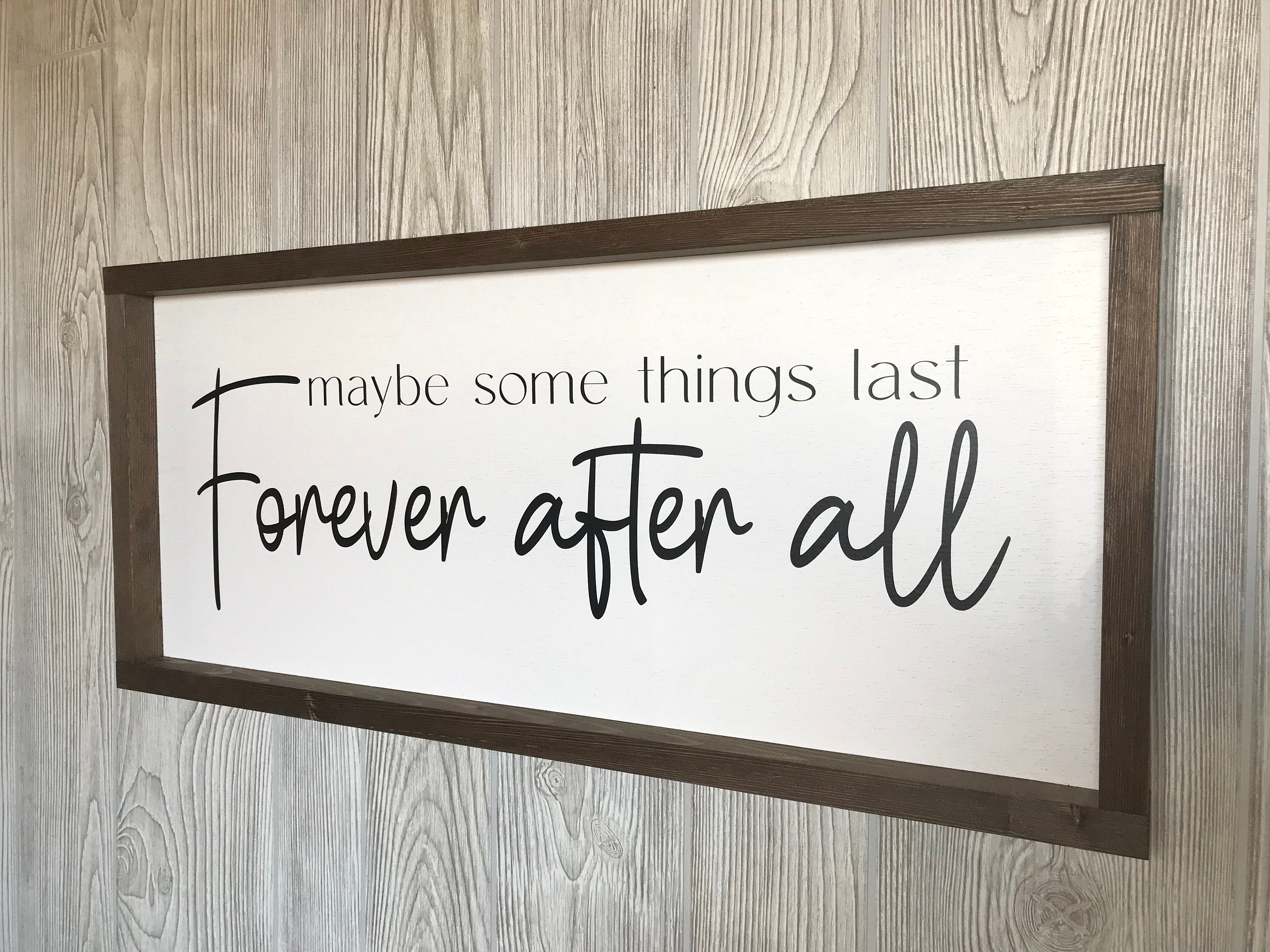 Maybe some things last forever after all, rustic farmhouse sign , country wood signs, home decor, gift for her,