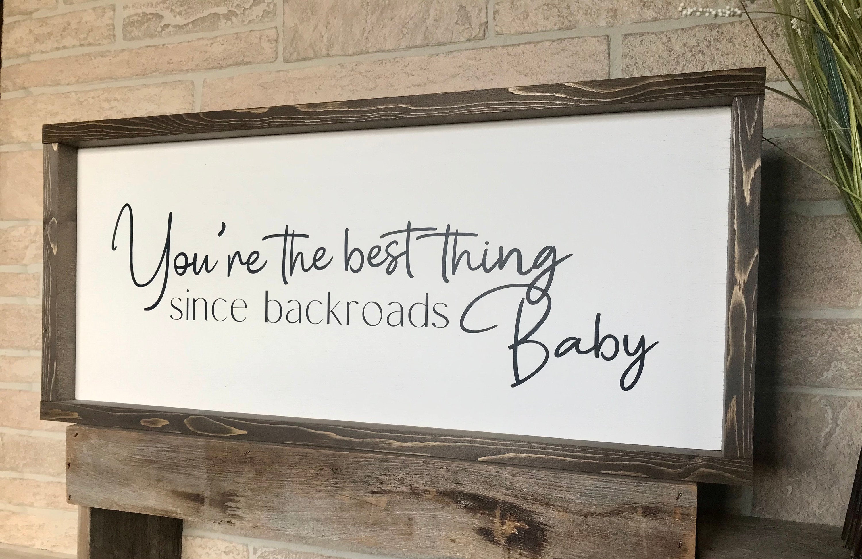 You're the best thing since backroads baby, rustic farmhouse sign , country wood signs, home decor, gift for her,