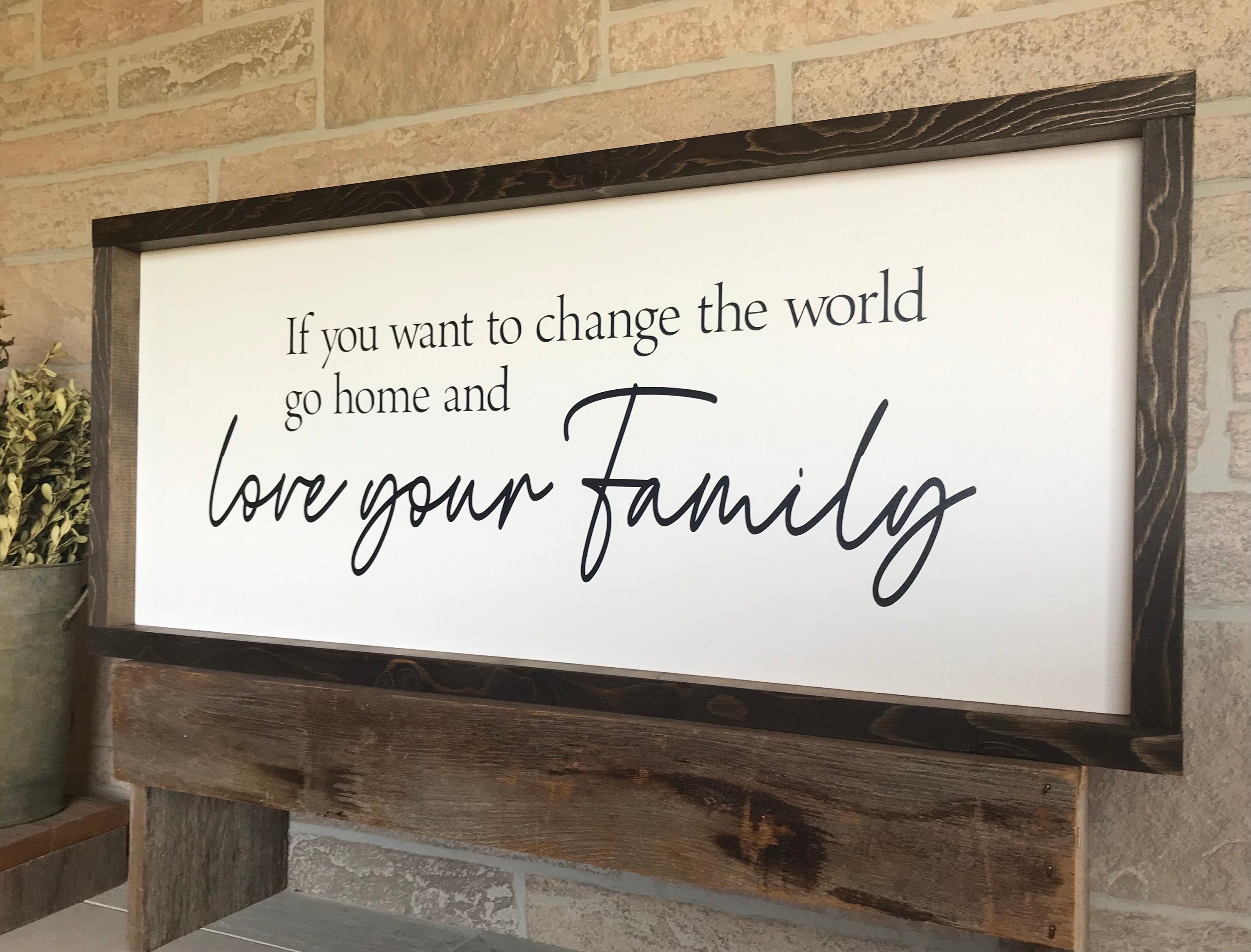 If you want to change the world go home and love your family, wall art, modern farmhouse sign, framed wooden sign, inspirational picture