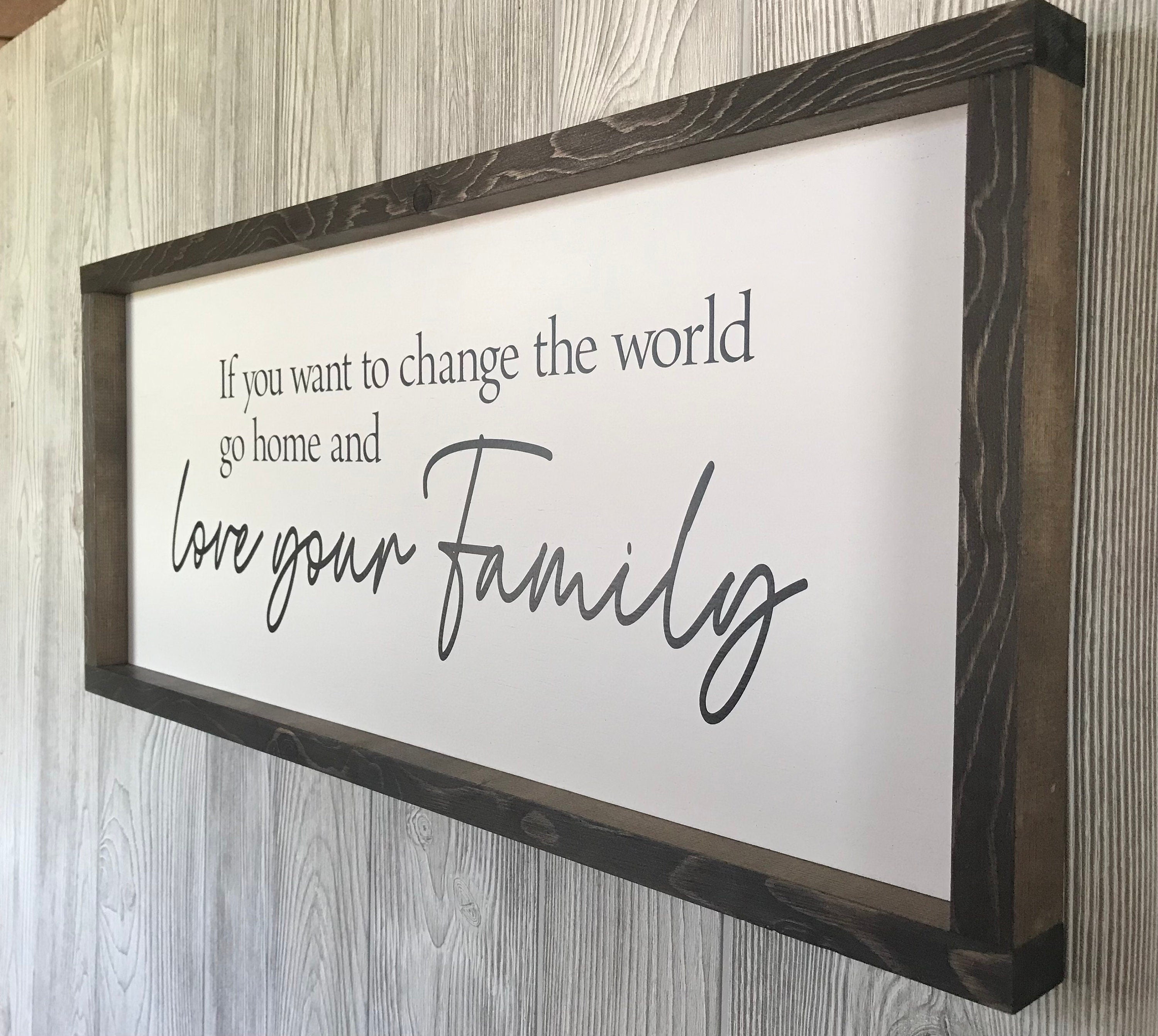 If you want to change the world go home and love your family, wall art, modern farmhouse sign, framed wooden sign, inspirational picture