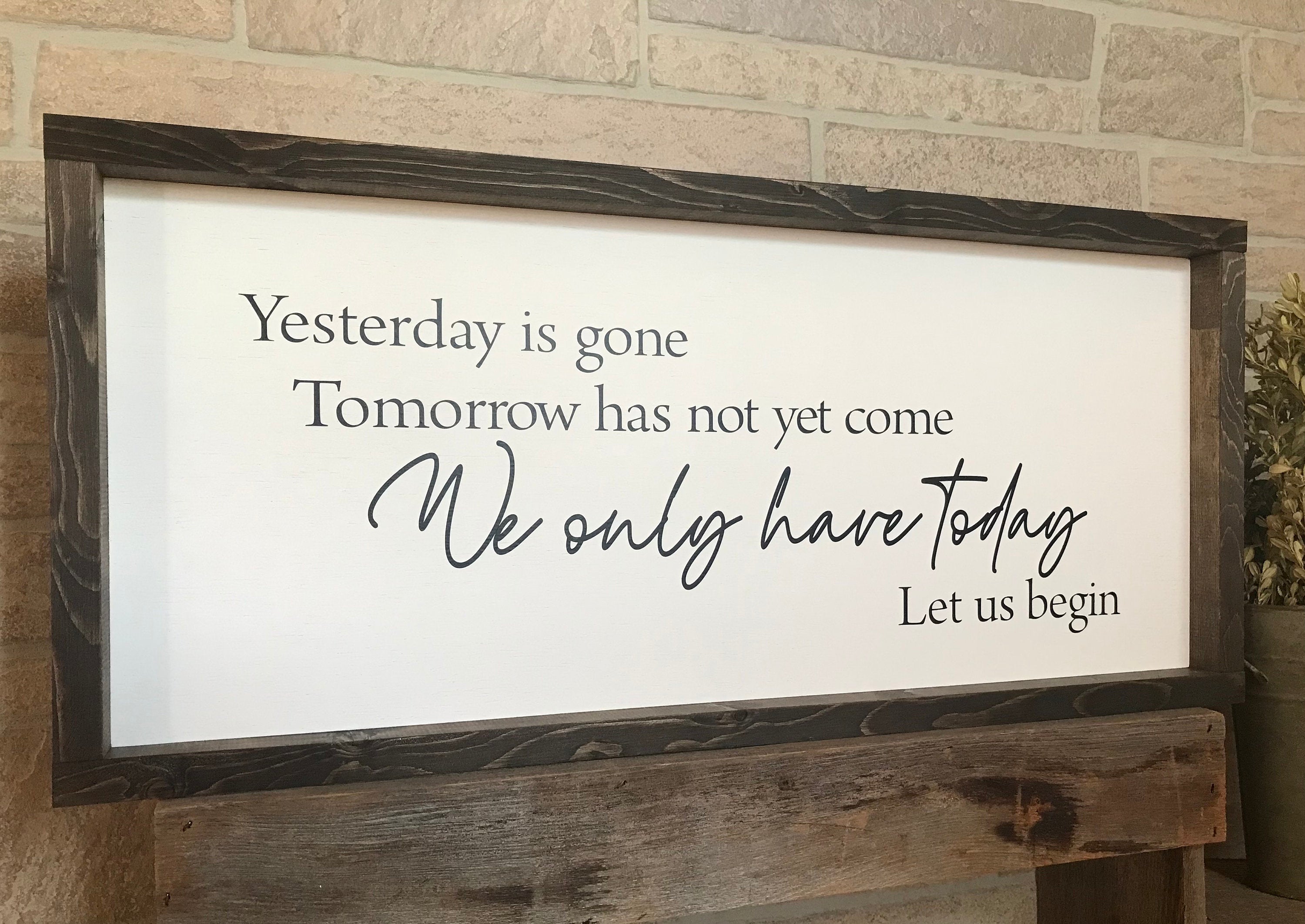We only have today let us begin, wall art, modern farmhouse sign, framed wooden sign, inspirational picture