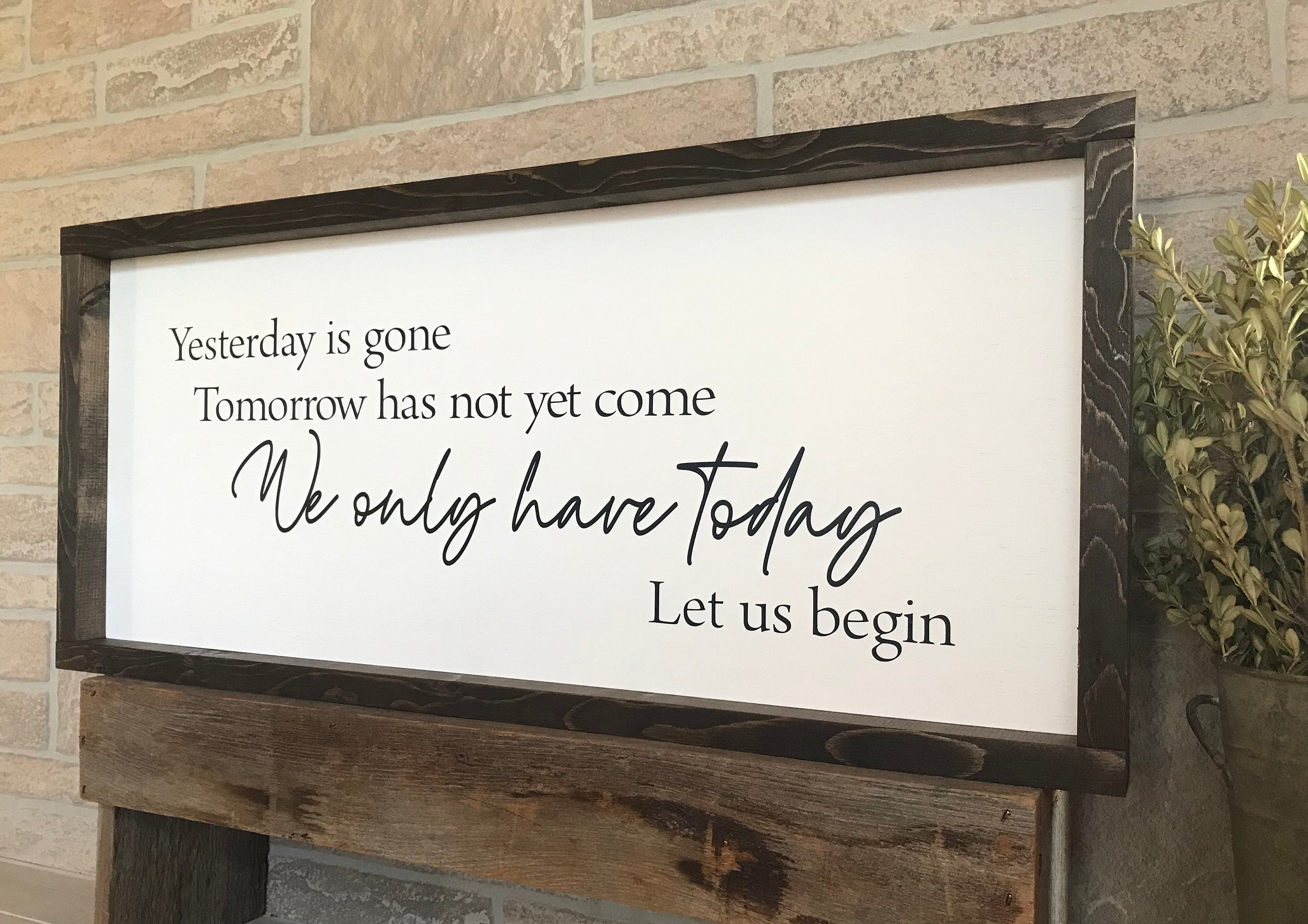 We only have today let us begin, wall art, modern farmhouse sign, framed wooden sign, inspirational picture