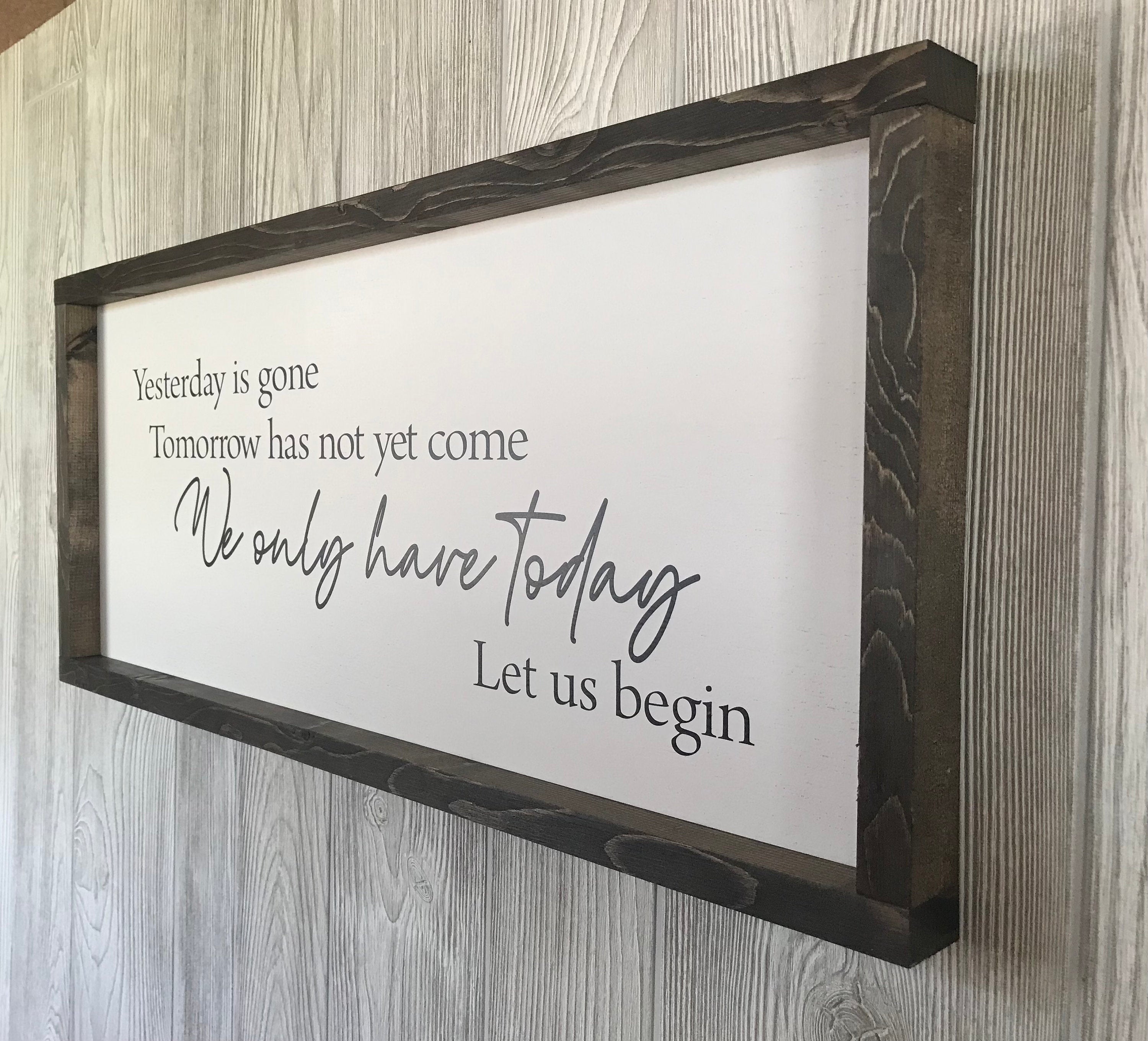 We only have today let us begin, wall art, modern farmhouse sign, framed wooden sign, inspirational picture
