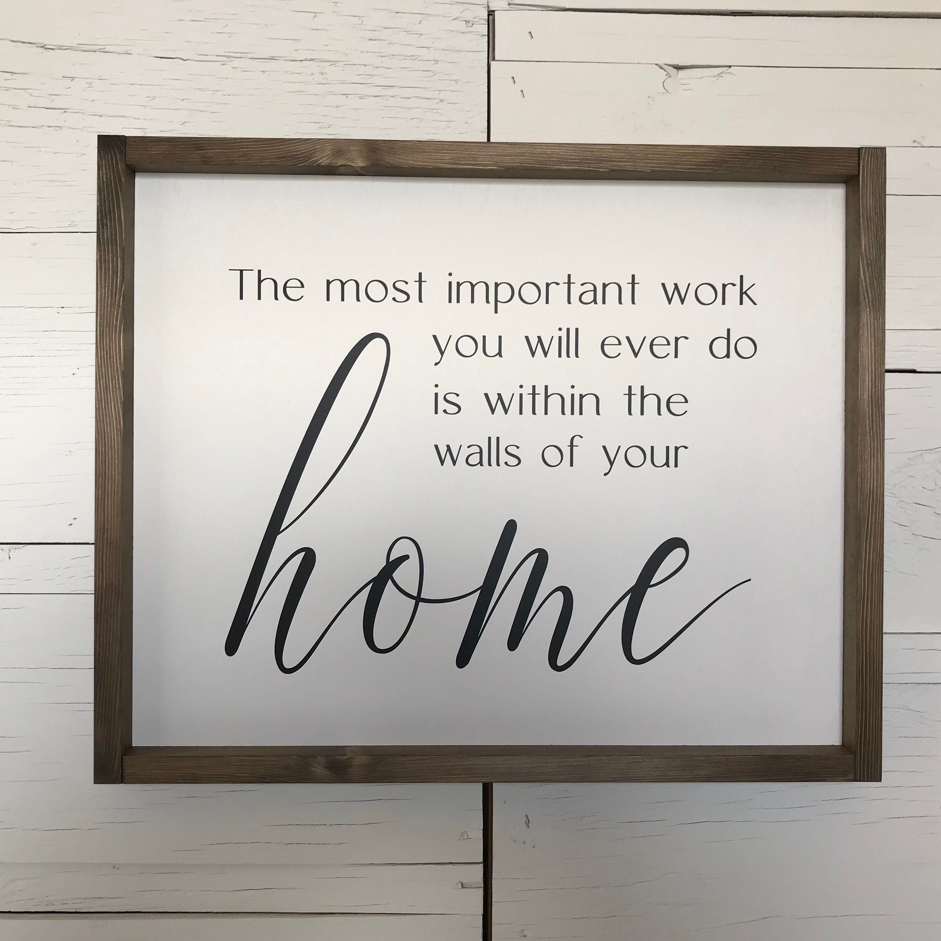 The most important work you will ever do is within the walls of your home framed wooden farmhouse sign for living room wall decor